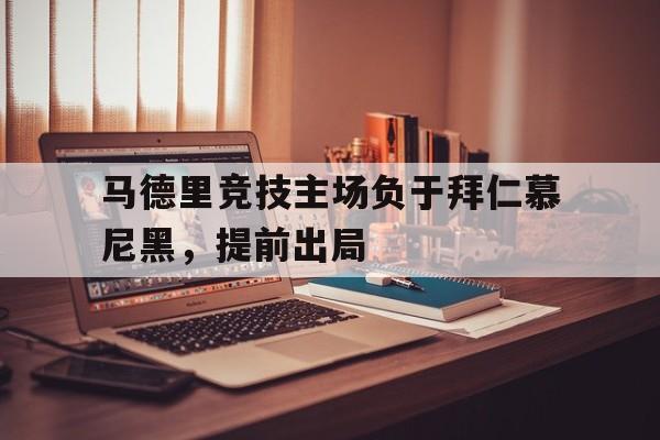 马德里竞技主场负于拜仁慕尼黑，提前出局