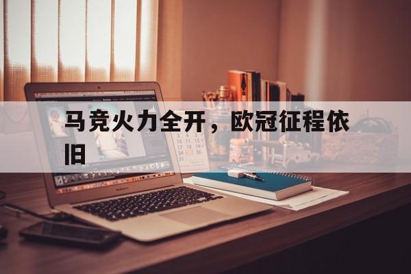 关于马竞火力全开，欧冠征程依旧的信息