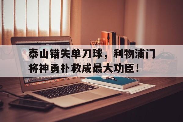泰山错失单刀球，利物浦门将神勇扑救成最大功臣！